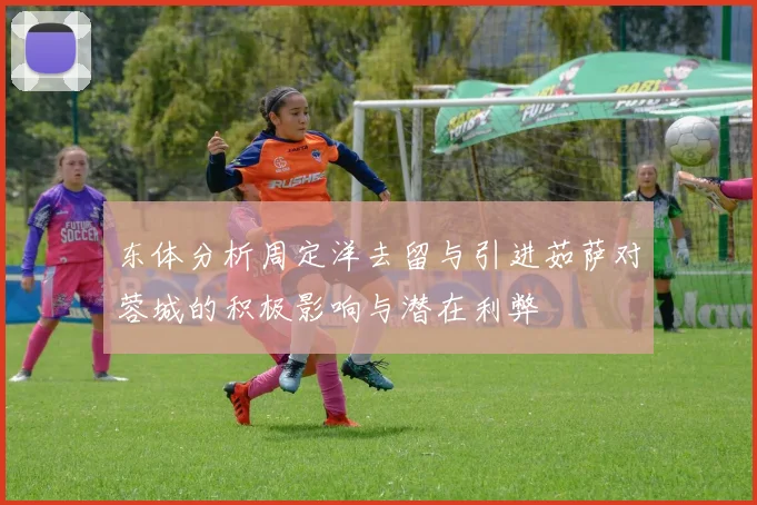 东体分析周定洋去留与引进茹萨对蓉城的积极影响与潜在利弊